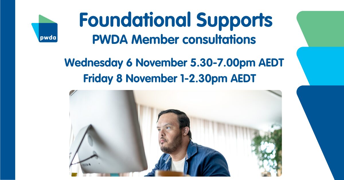 Image shows a person at their desk looking at a computer. Text reads Foundational Supports PWDA Member consultation with details of events