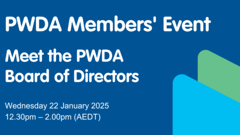 Graphic advertising the member event. White text on blue background reads PWDA Member's Event. Meet the PWDA Board of Directors. Wednesday 22 January 2025 12.30pm – 2.00pm (AEDT)