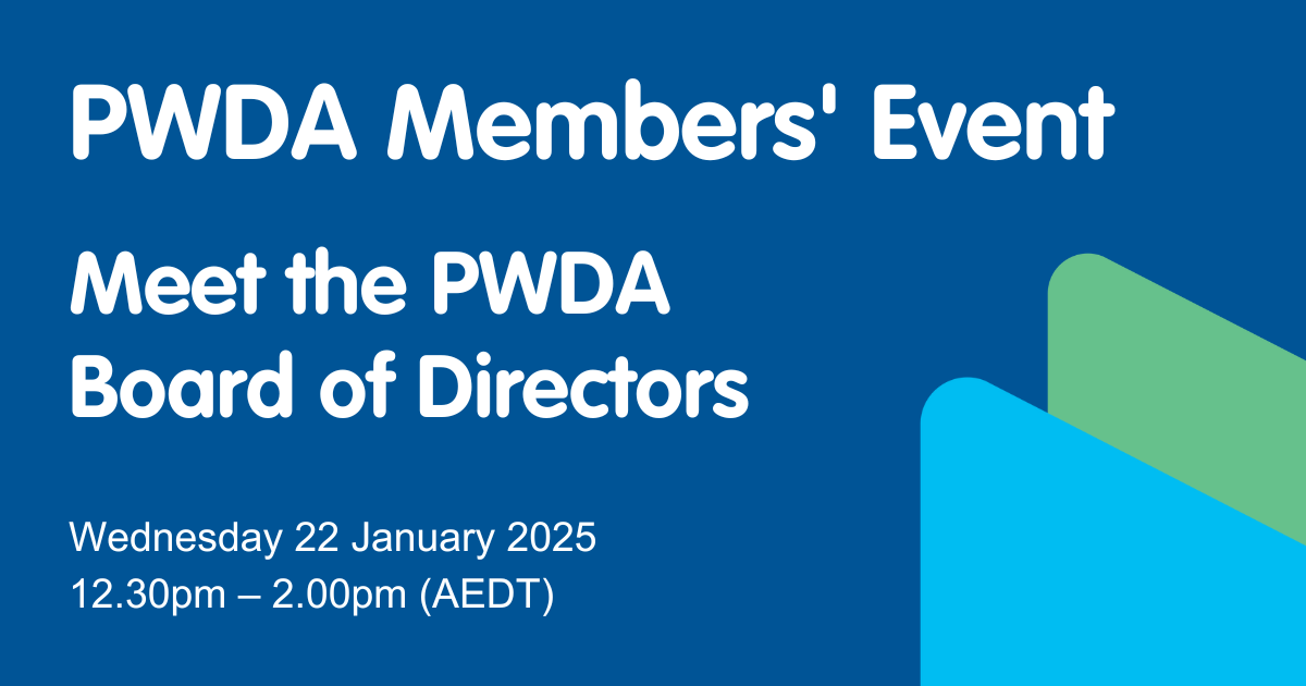 Graphic advertising the member event. White text on blue background reads PWDA Member's Event. Meet the PWDA Board of Directors. Wednesday 22 January 2025 12.30pm – 2.00pm (AEDT)