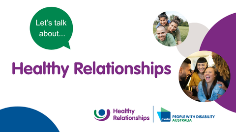Promotional graphic for PWDA’s Healthy Relationships project featuring the text “Let’s talk about… Healthy Relationships”. The design includes two circular photos of people smiling together, colourful shapes, and the Healthy Relationships and People with Disability Australia logos